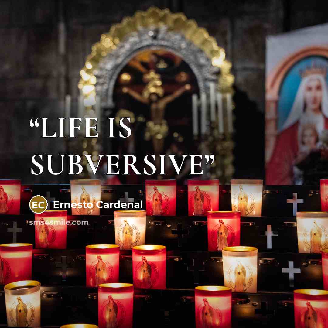 “LIFE IS SUBVERSIVE” quote by Ernesto Cardenal