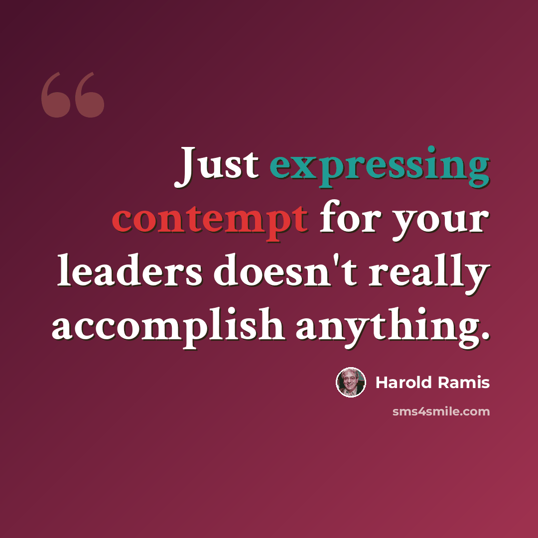 “Just expressing contempt for your leaders doesn't really accomplish anything.” quote by Harold Ramis