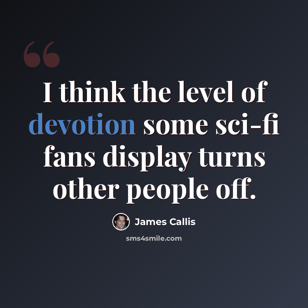 “I think the level of devotion some sci-fi fans display turns other people off.” quote by James Callis