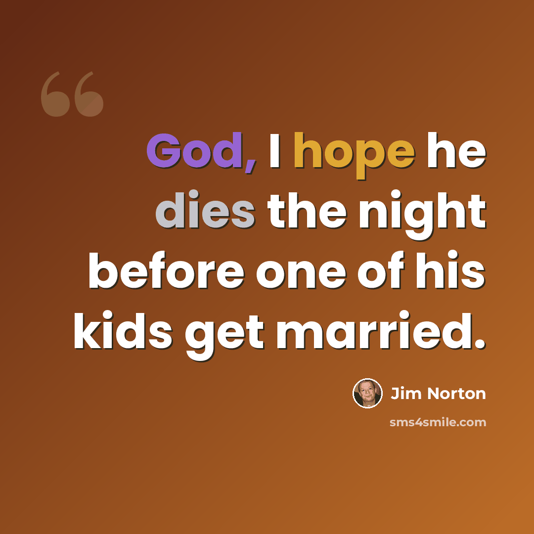 “God, I hope he dies the night before one of his kids get married.” quote by Jim Norton