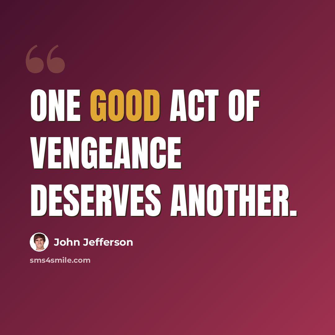 “One good act of vengeance deserves another.” quote by John Jefferson