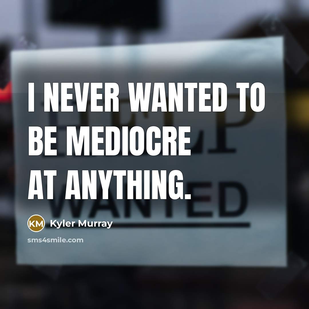 “I never wanted to be mediocre at anything.” quote by Kyler Murray