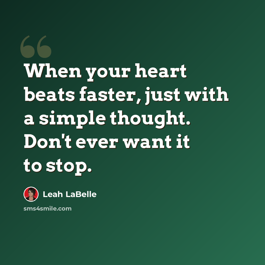 “When your heart beats faster, just with a simple thought. Don't ever want it to stop.” quote by Leah LaBelle