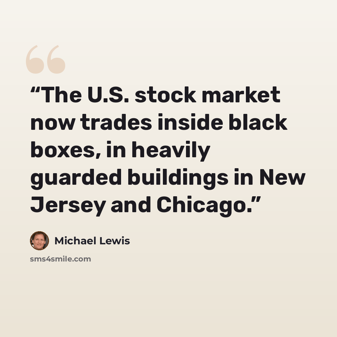 “The U.S. stock market now trades inside black boxes, in heavily guarded buildings in New Jersey and Chicago.” quote by Michael Lewis