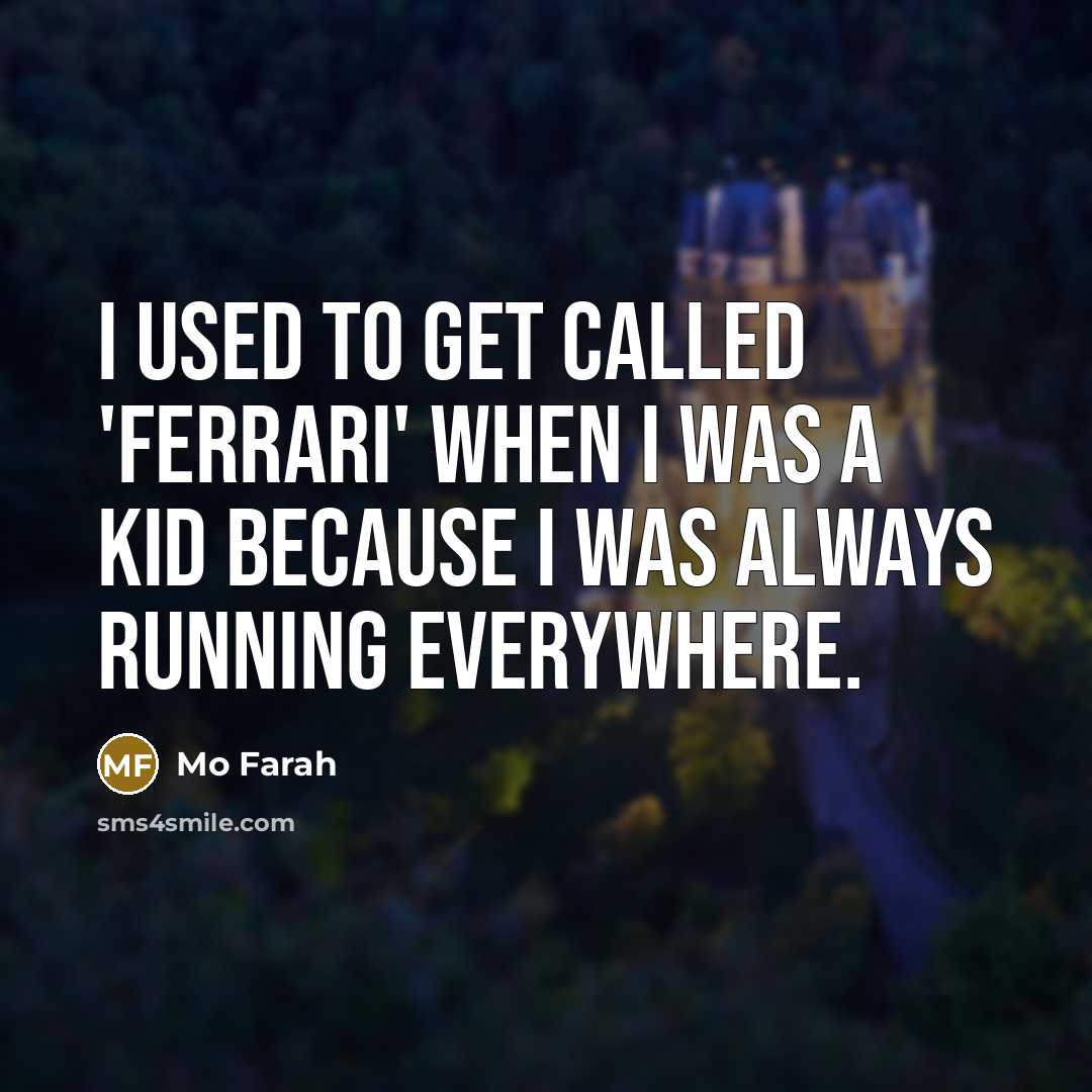 “I used to get called 'Ferrari' when I was a kid because I was always running everywhere.” quote by Mo Farah