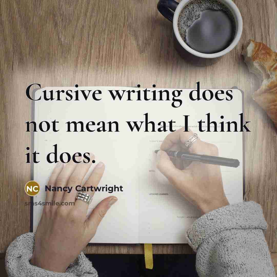 “Cursive writing does not mean what I think it does.” quote by Nancy Cartwright
