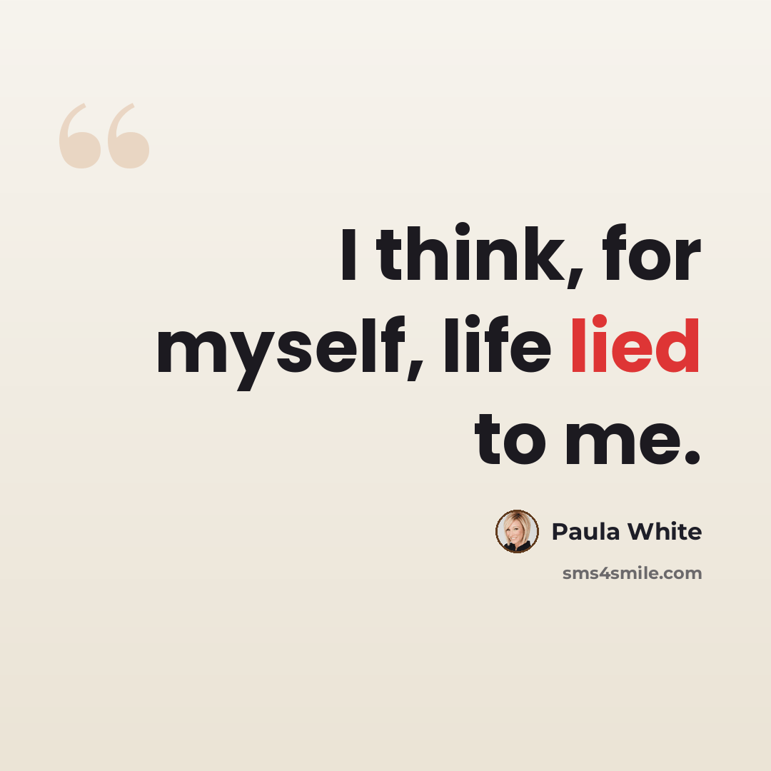 “I think, for myself, life lied to me.” quote by Paula White