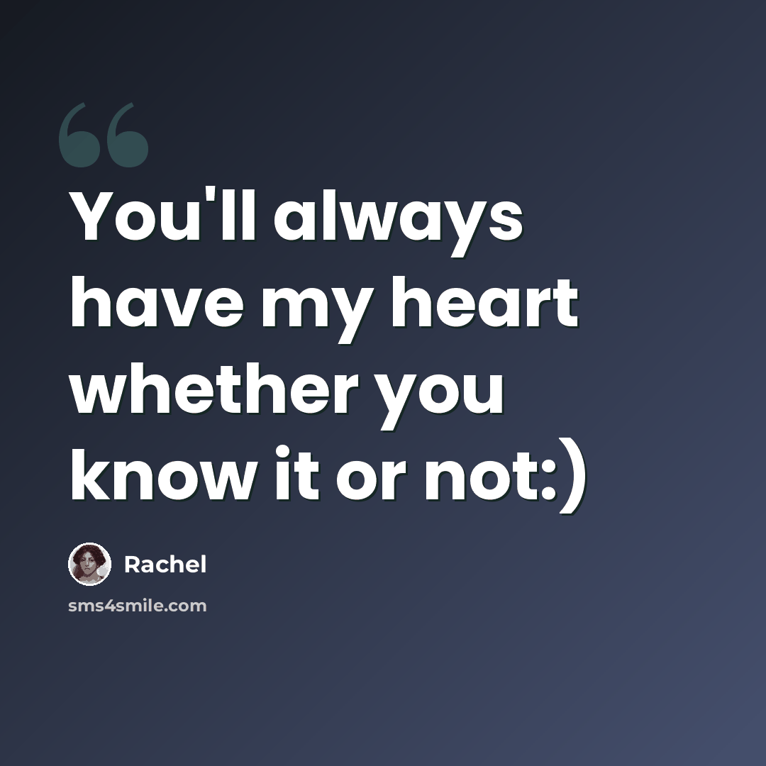 “You'll always have my heart whether you know it or not:)” quote by Rachel