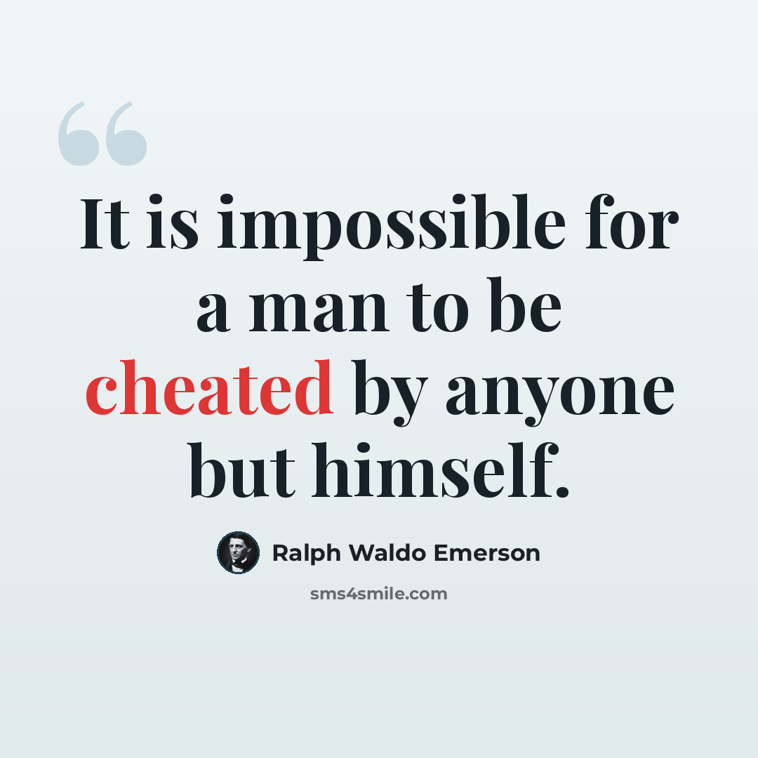 “It is impossible for a man to be cheated by anyone but himself.” quote by Ralph Waldo Emerson
