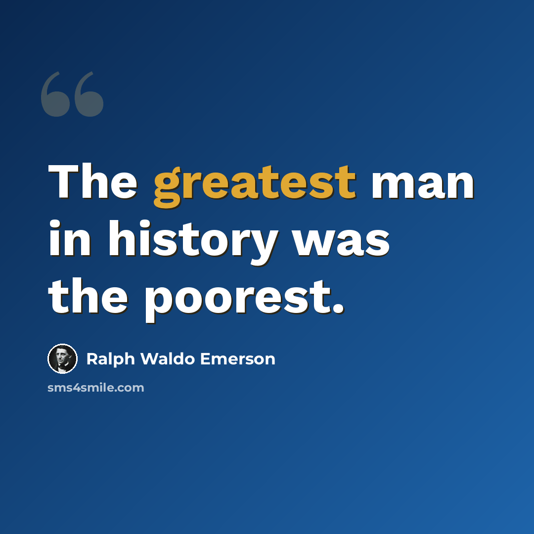 “The greatest man in history was the poorest.” quote by Ralph Waldo Emerson