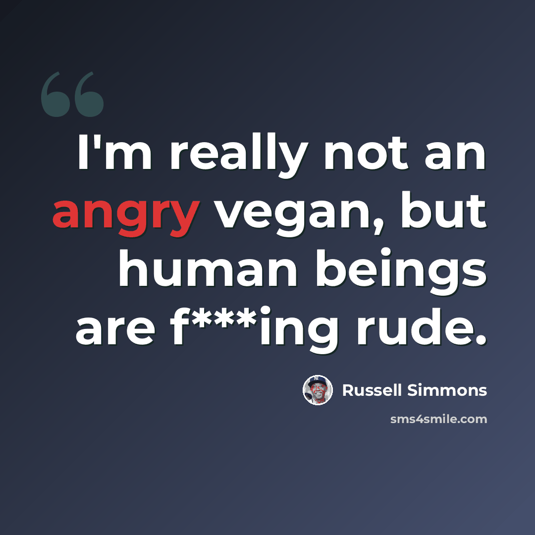 “I'm really not an angry vegan, but human beings are f***ing rude.” quote by Russell Simmons