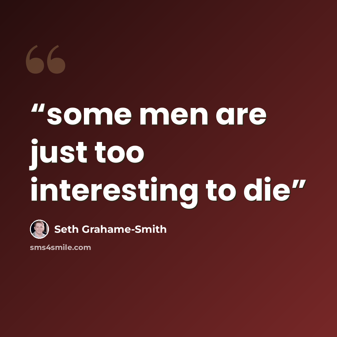 “some men are just too interesting to die” quote by Seth Grahame-Smith