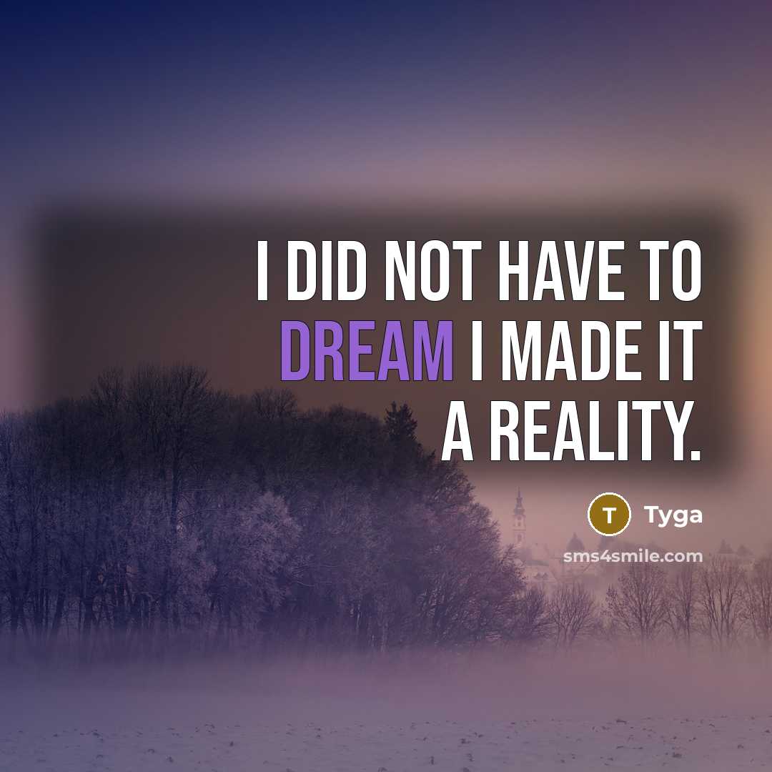 “I did not have to dream I made it a reality.” quote by Tyga