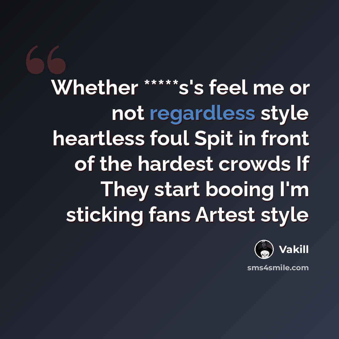“Whether *****s's feel me or not regardless style heartless foul Spit in front of the hardest crowds If They start booing I'm sticking fans Artest style” quote by Vakill