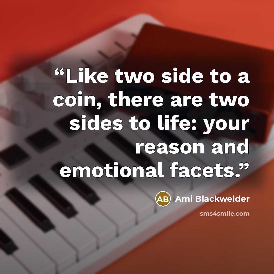 “Like two side to a coin, there are two sides to life: your reason and emotional facets.” quote by Ami Blackwelder