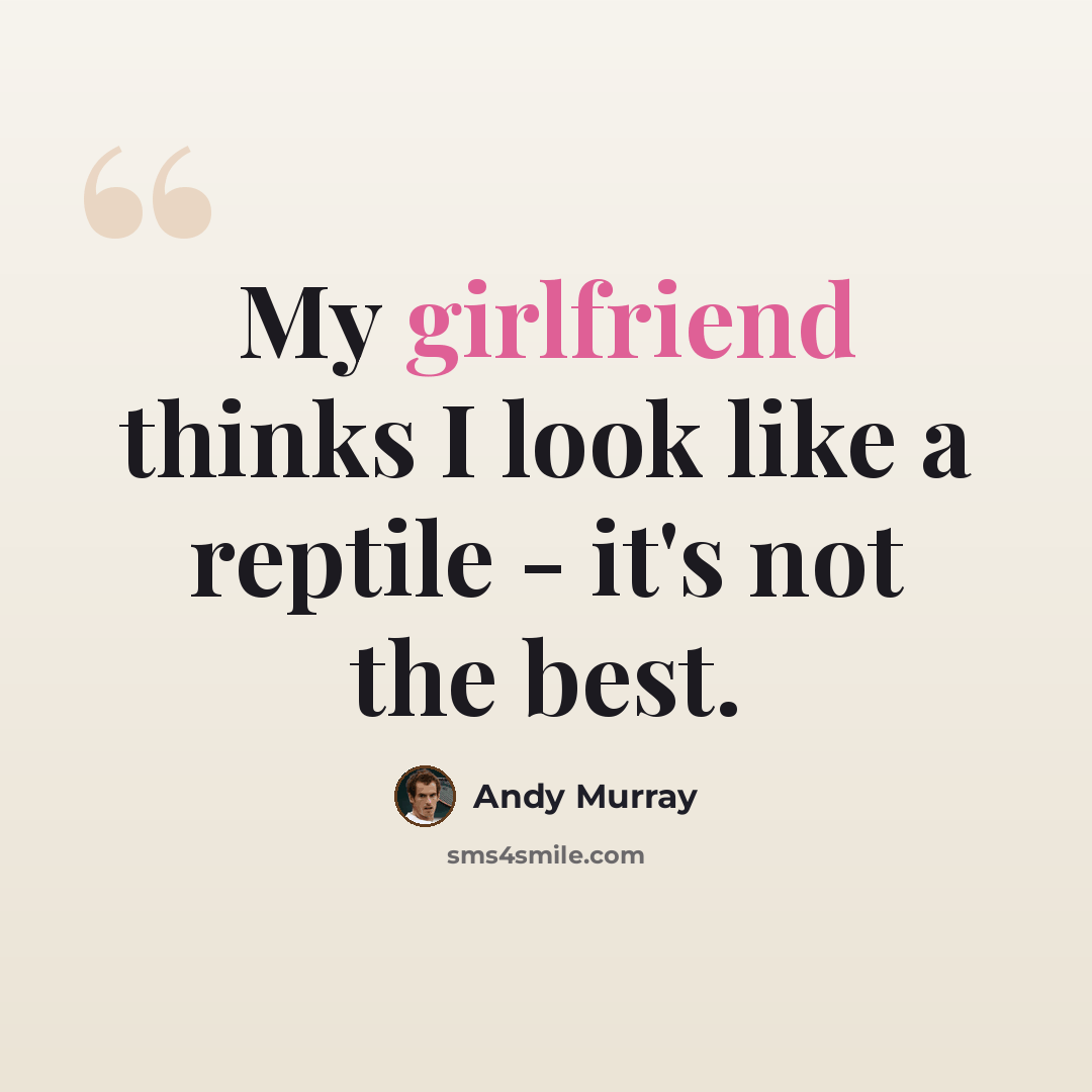 “My girlfriend thinks I look like a reptile - it's not the best.” quote by Andy Murray