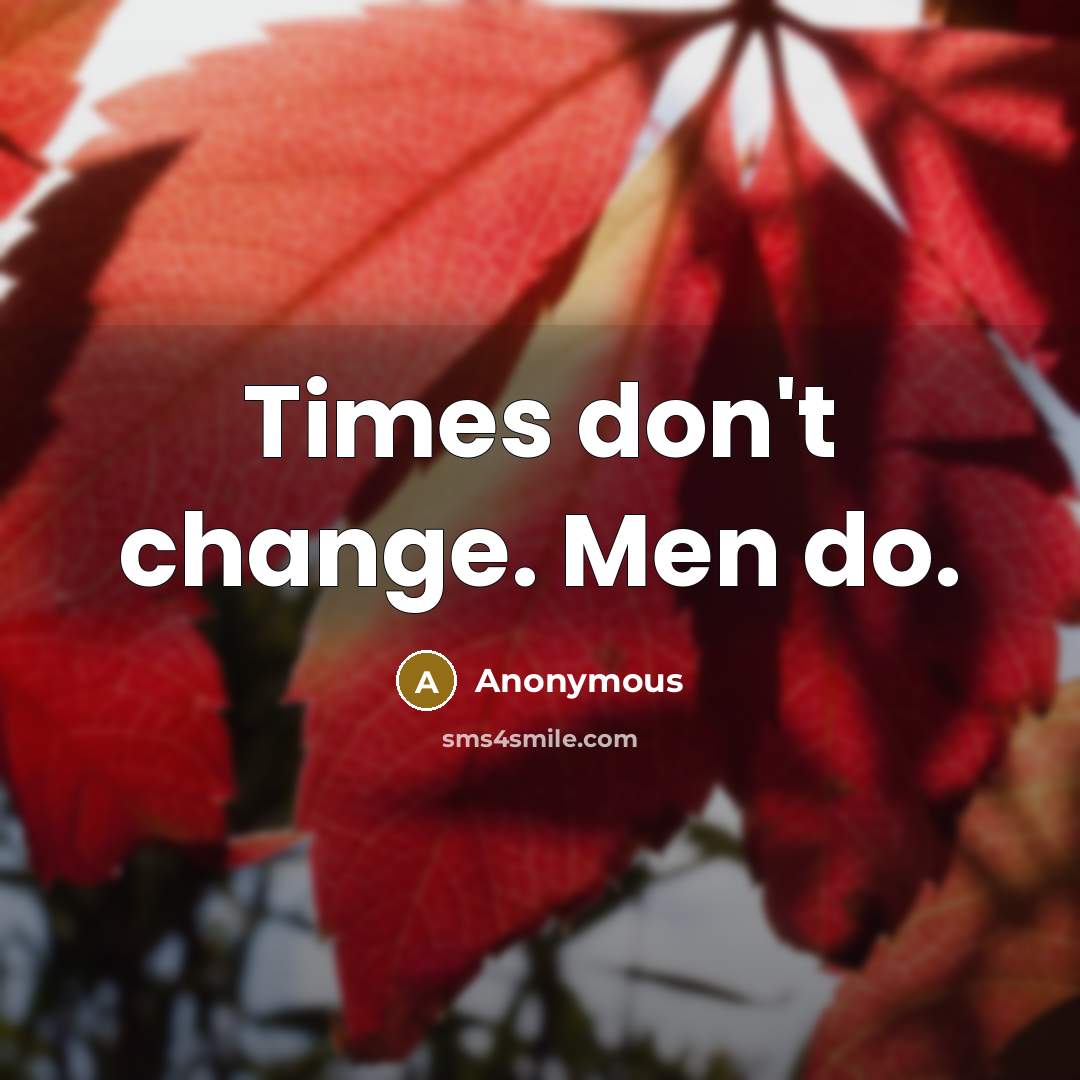 “Times don't change. Men do.” quote by Anonymous