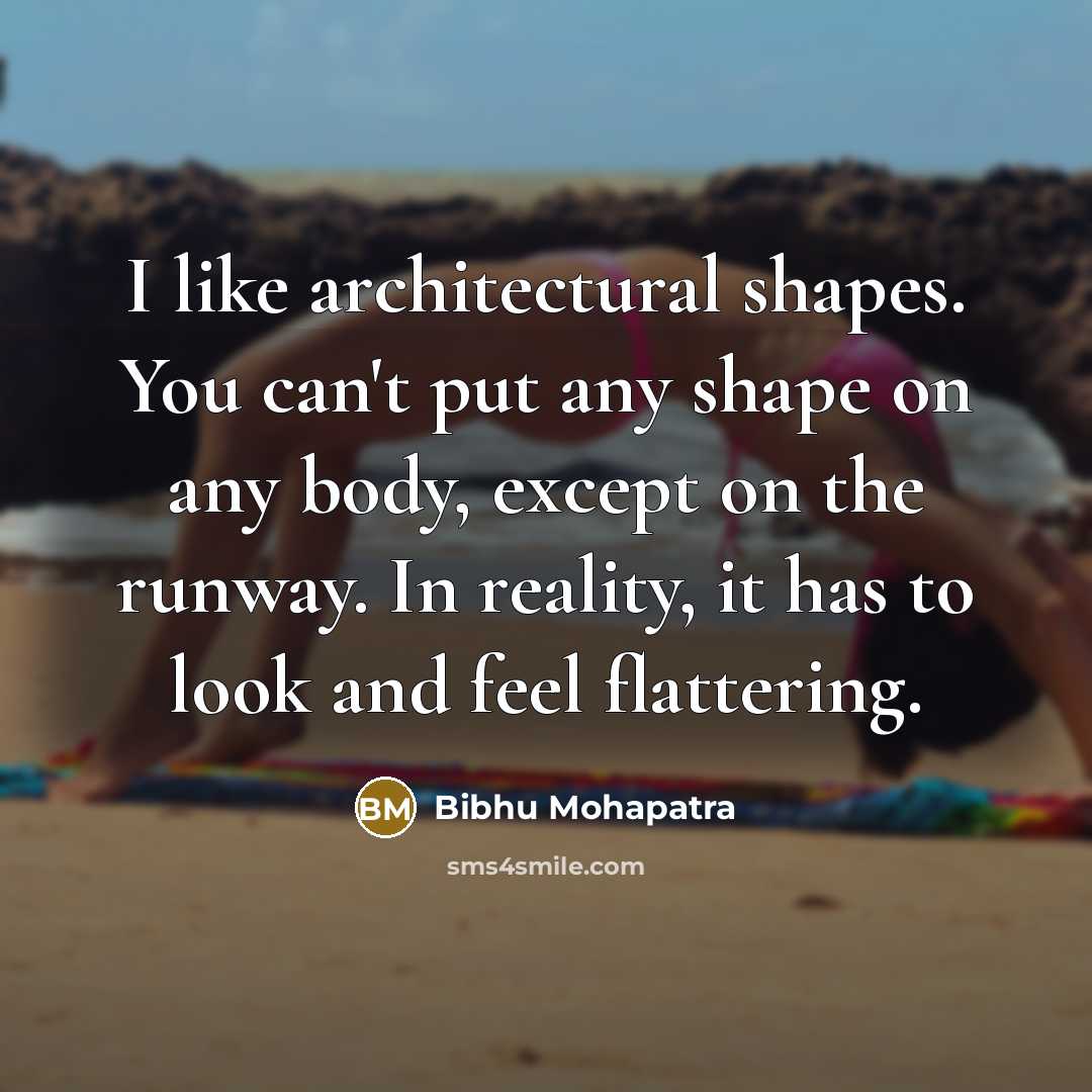 “I like architectural shapes. You can't put any shape on any body, except on the runway. In reality, it has to look and feel flattering.” quote by Bibhu Mohapatra