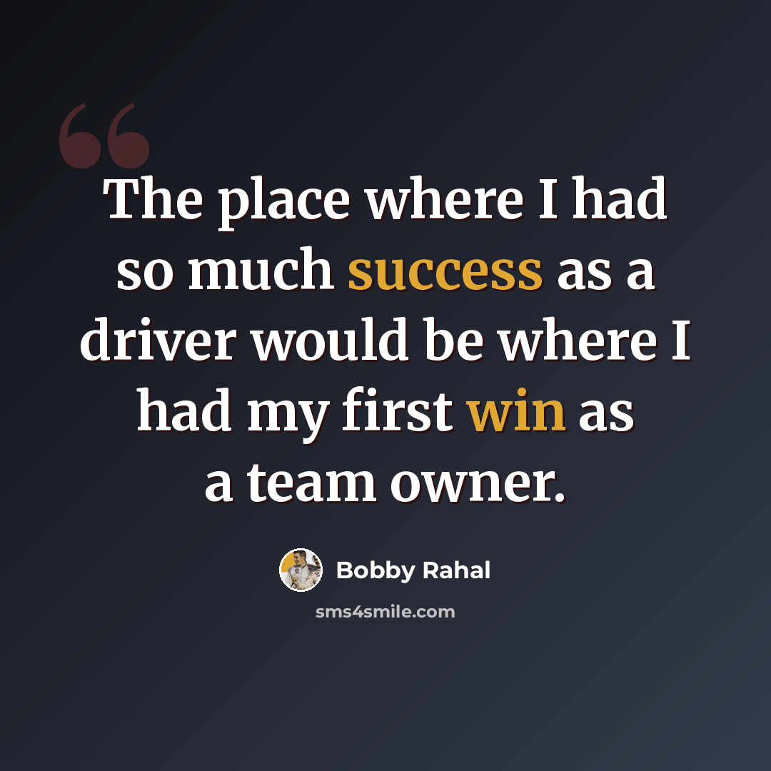 “The place where I had so much success as a driver would be where I had my first win as a team owner.” quote by Bobby Rahal
