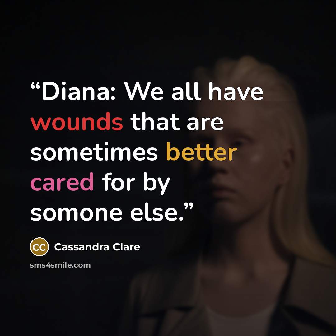 “Diana: We all have wounds that are sometimes better cared for by somone else.” quote by Cassandra Clare