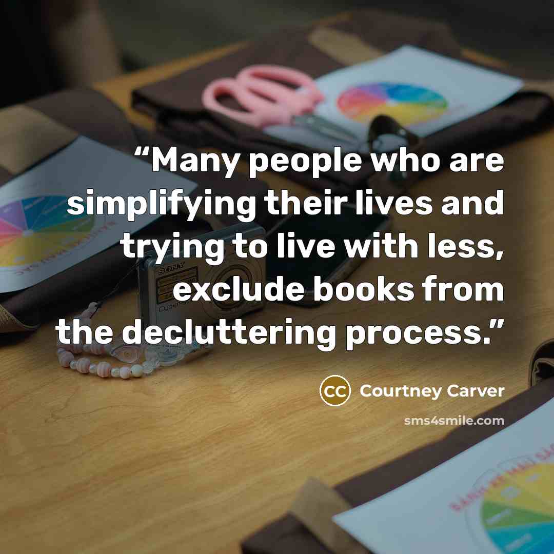 “Many people who are simplifying their lives and trying to live with less, exclude books from the decluttering process.” quote by Courtney Carver