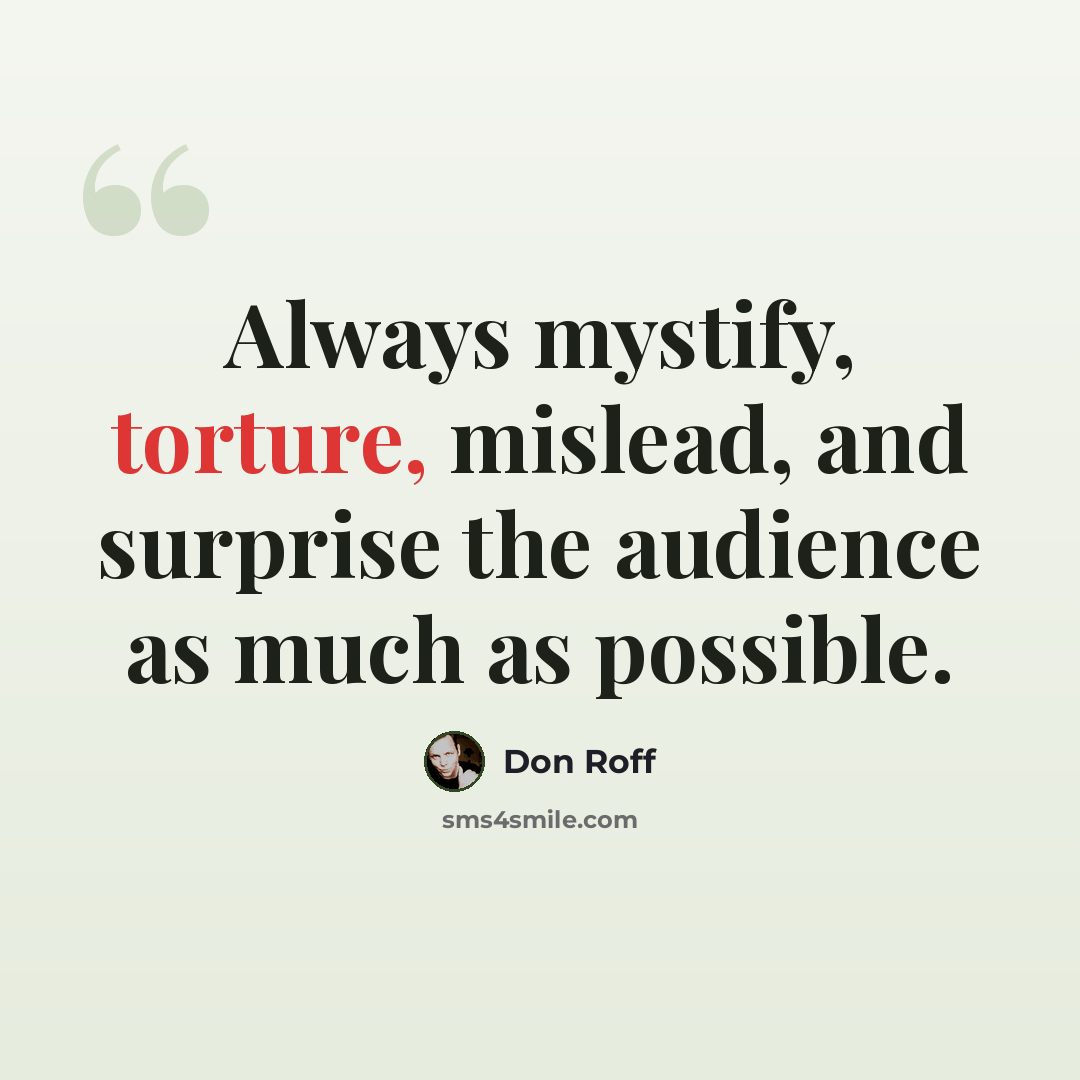 “Always mystify, torture, mislead, and surprise the audience as much as possible.” quote by Don Roff