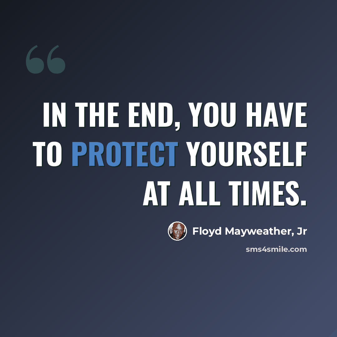 “In the end, you have to protect yourself at all times.” quote by Floyd Mayweather, Jr