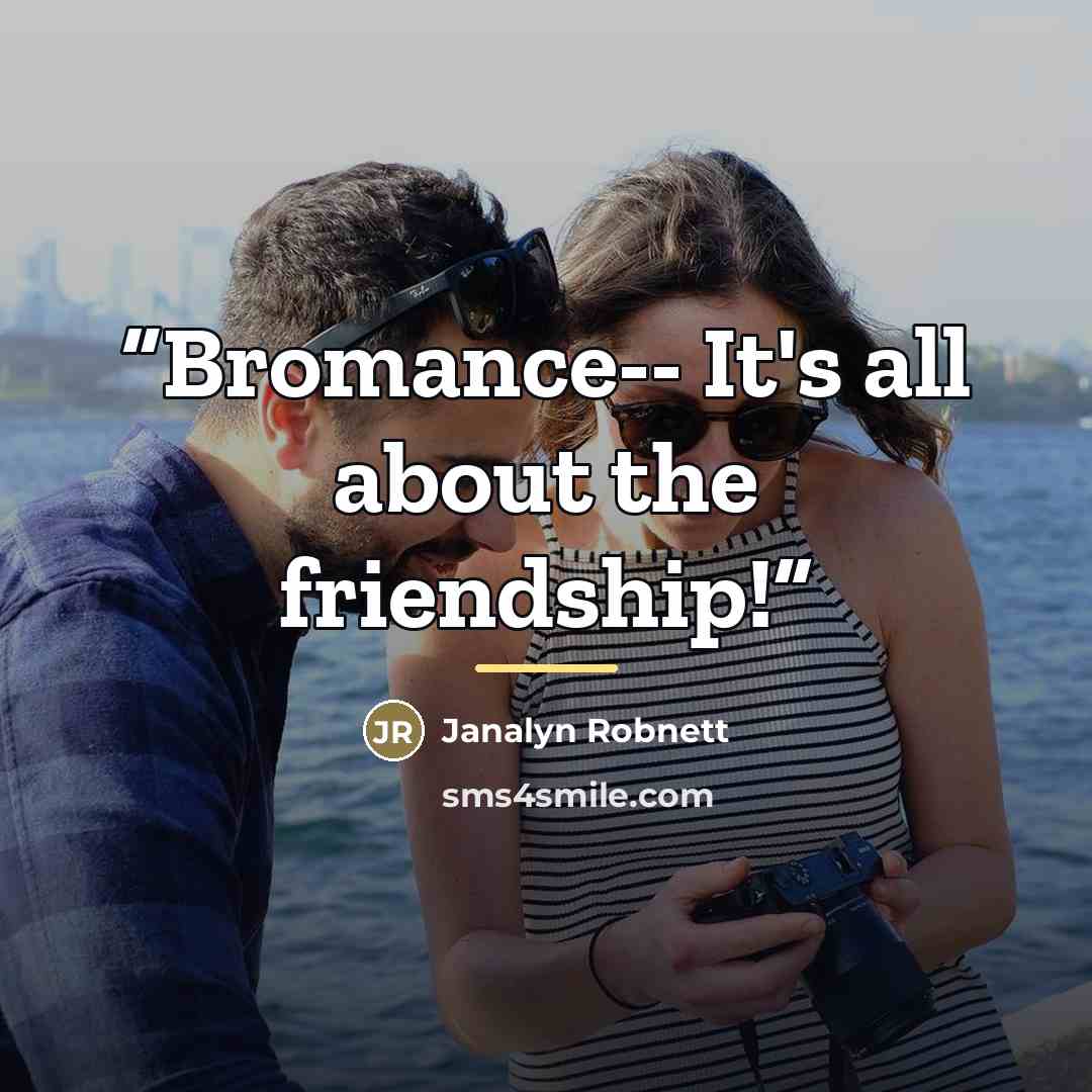 “Bromance-- It's all about the friendship!” quote by Janalyn Robnett