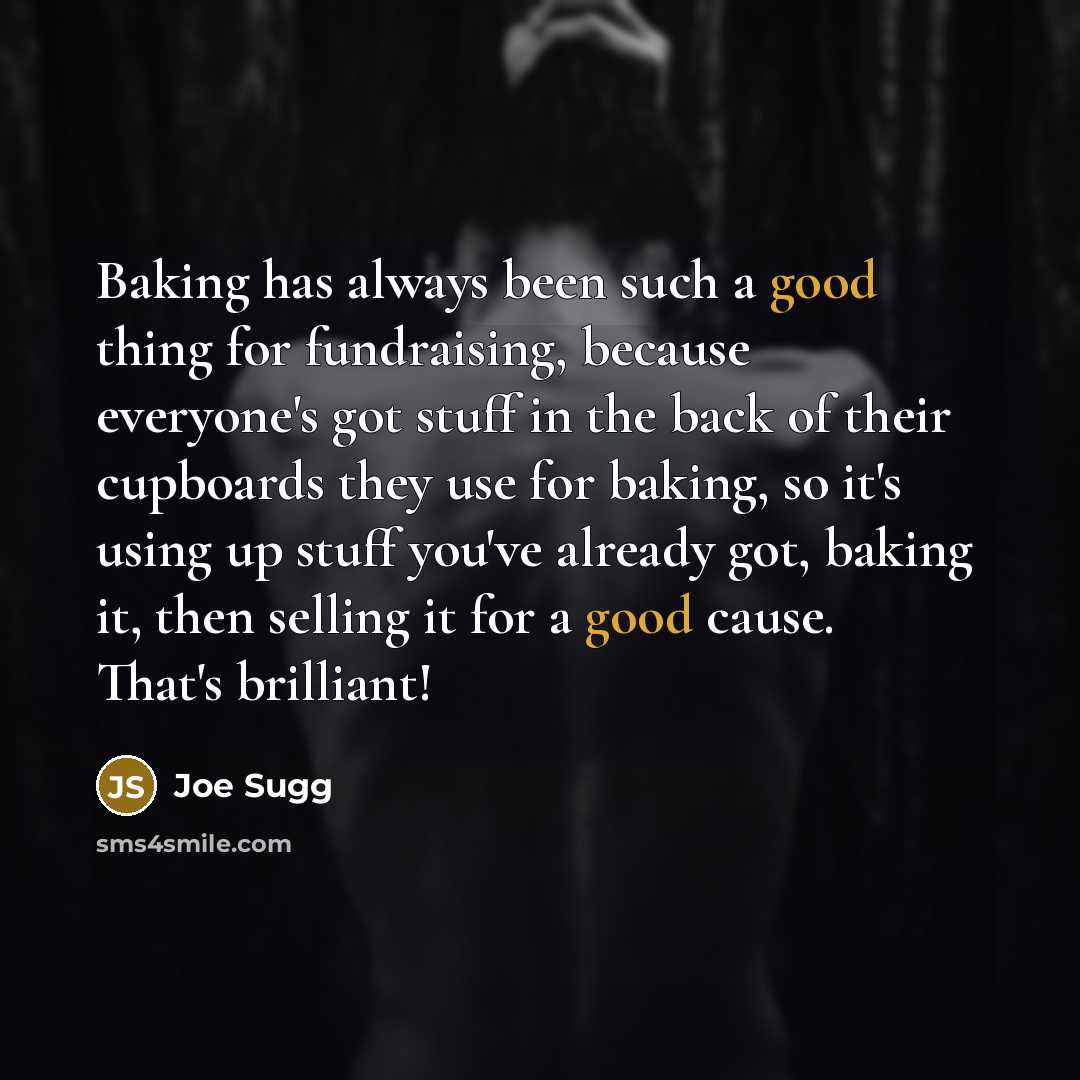 “Baking has always been such a good thing for fundraising, because everyone's got stuff in the back of their cupboards they use for baking, so it's using up stuff you've already got, baking it, then selling it for a good cause. That's brilliant!” quote by Joe Sugg