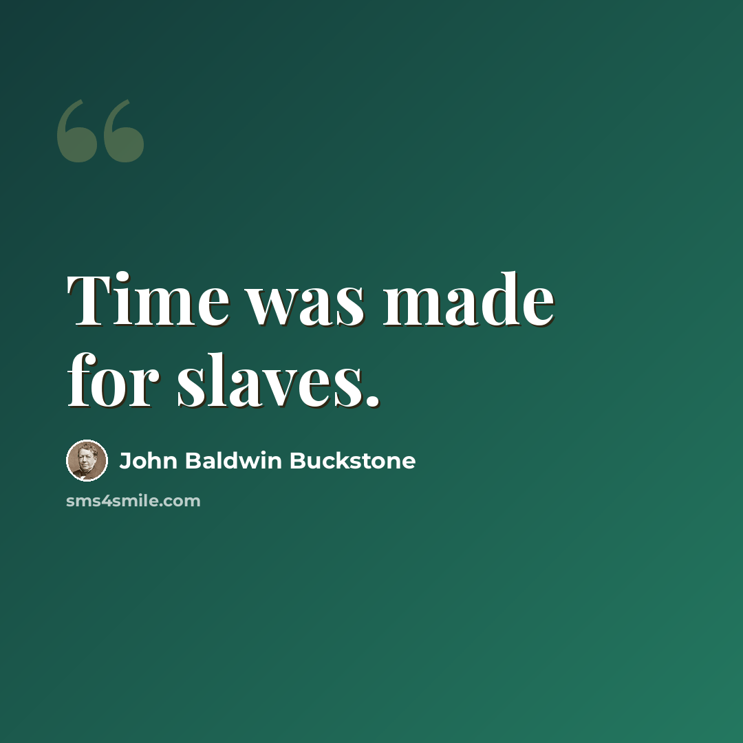 “Time was made for slaves.” quote by John Baldwin Buckstone