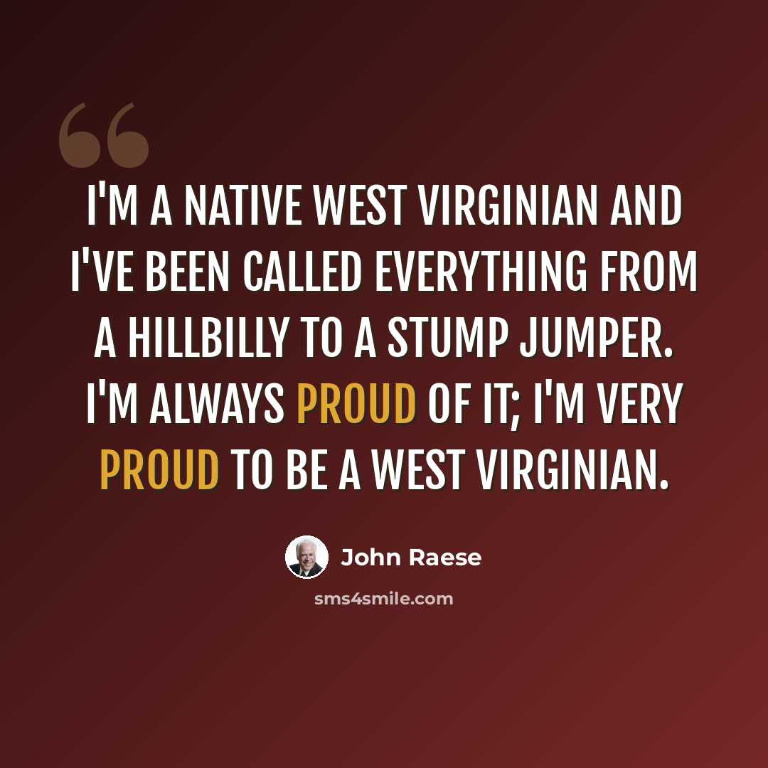 “I'm a native West Virginian and I've been called everything from a hillbilly to a stump jumper. I'm always proud of it; I'm very proud to be a West Virginian.” quote by John Raese