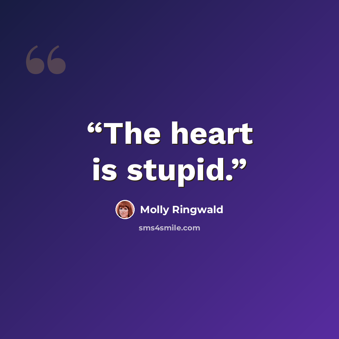 “The heart is stupid.” quote by Molly Ringwald