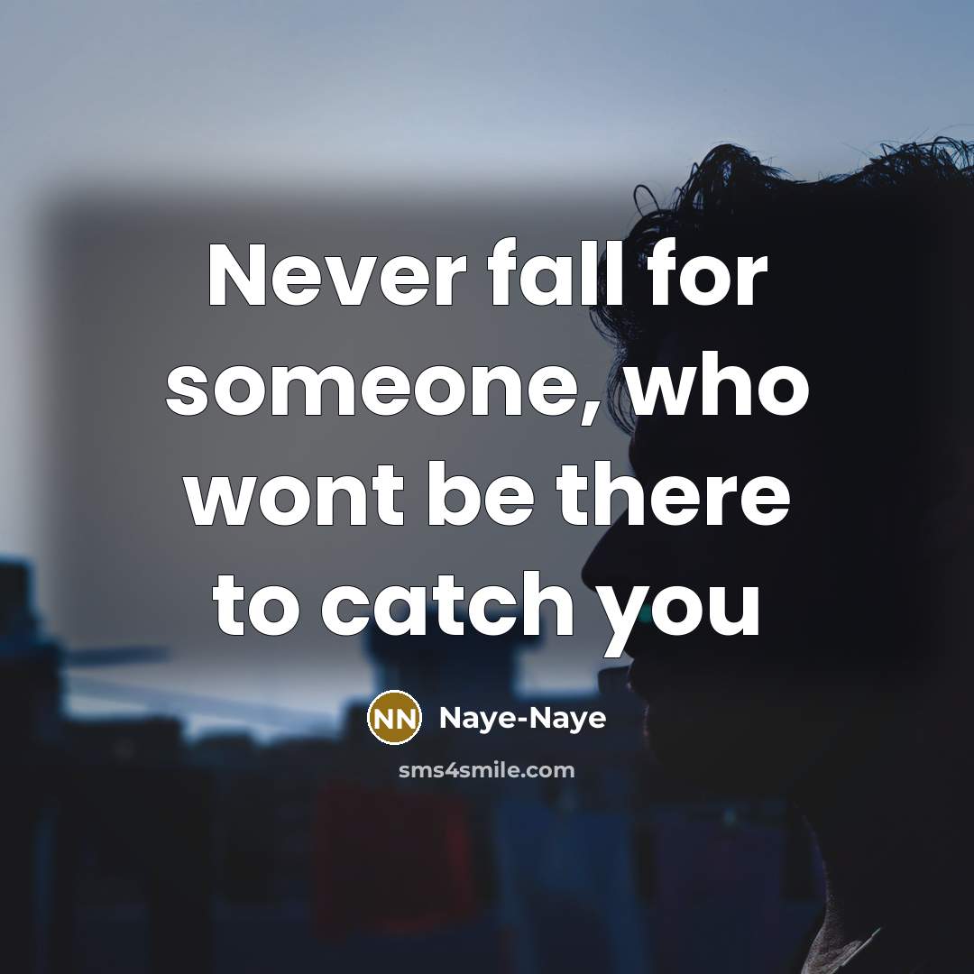 “Never fall for someone, who wont be there to catch you” quote by Naye-Naye