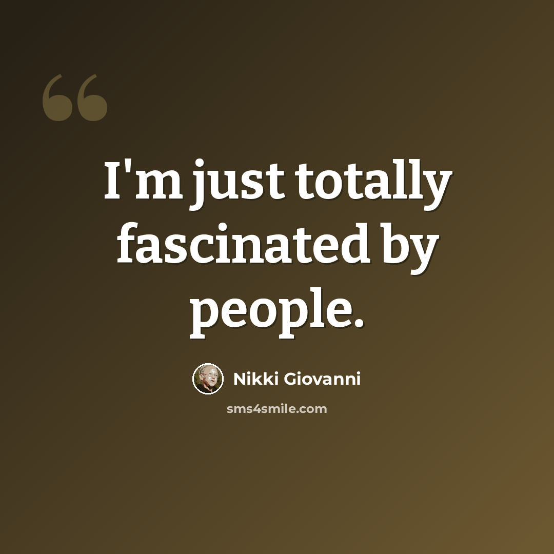 “I'm just totally fascinated by people.” quote by Nikki Giovanni