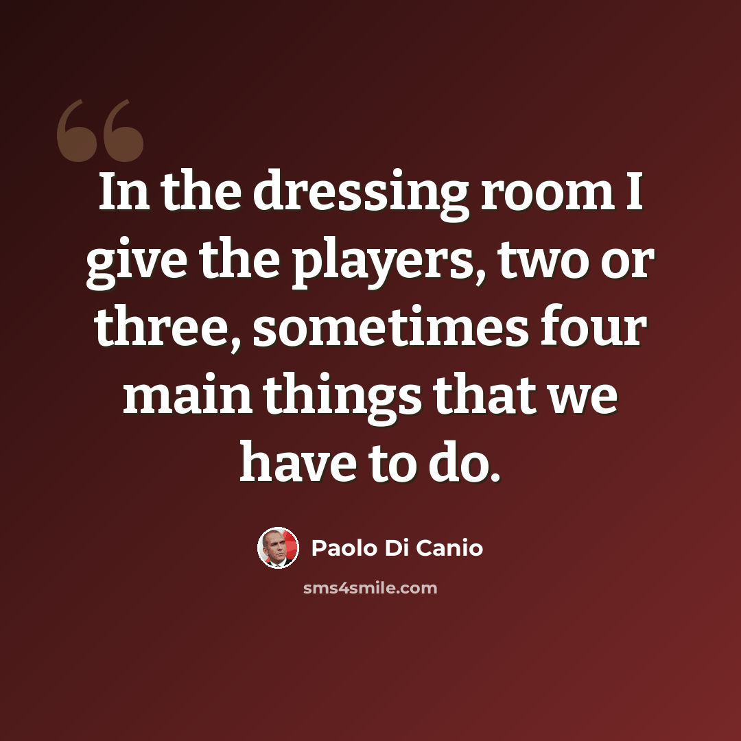 “In the dressing room I give the players, two or three, sometimes four main things that we have to do.” quote by Paolo di Canio