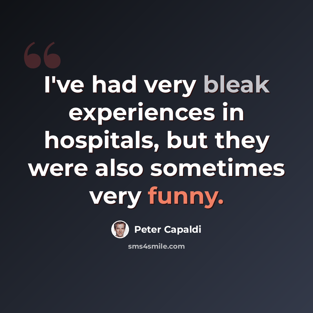 “I've had very bleak experiences in hospitals, but they were also sometimes very funny.” quote by Peter Capaldi