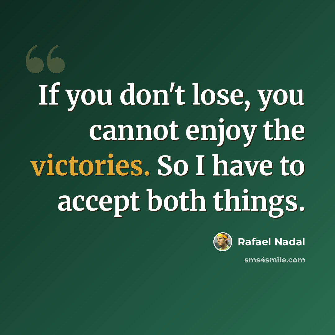 “If you don't lose, you cannot enjoy the victories. So I have to accept both things.” quote by Rafael Nadal