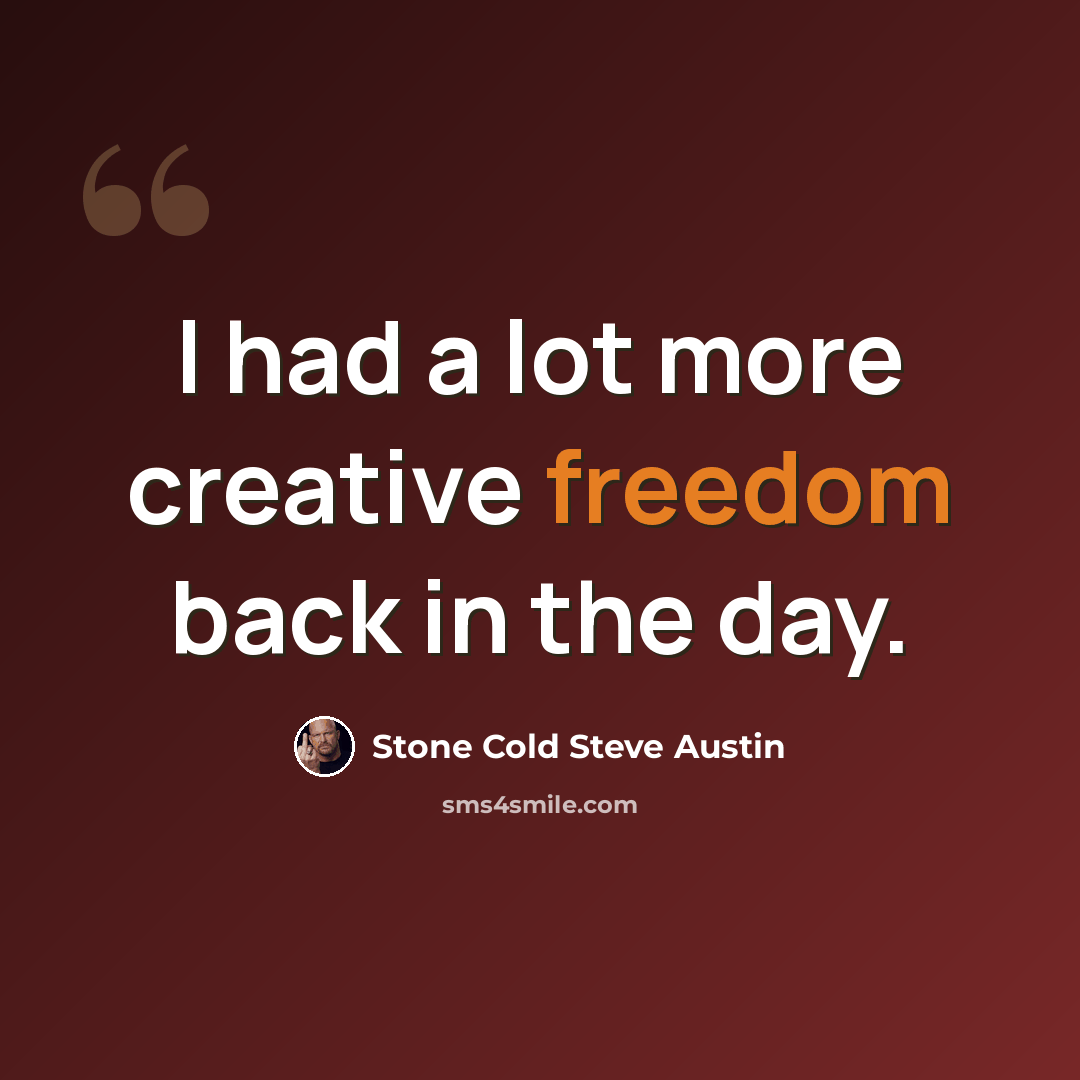 “I had a lot more creative freedom back in the day.” quote by Stone Cold Steve Austin