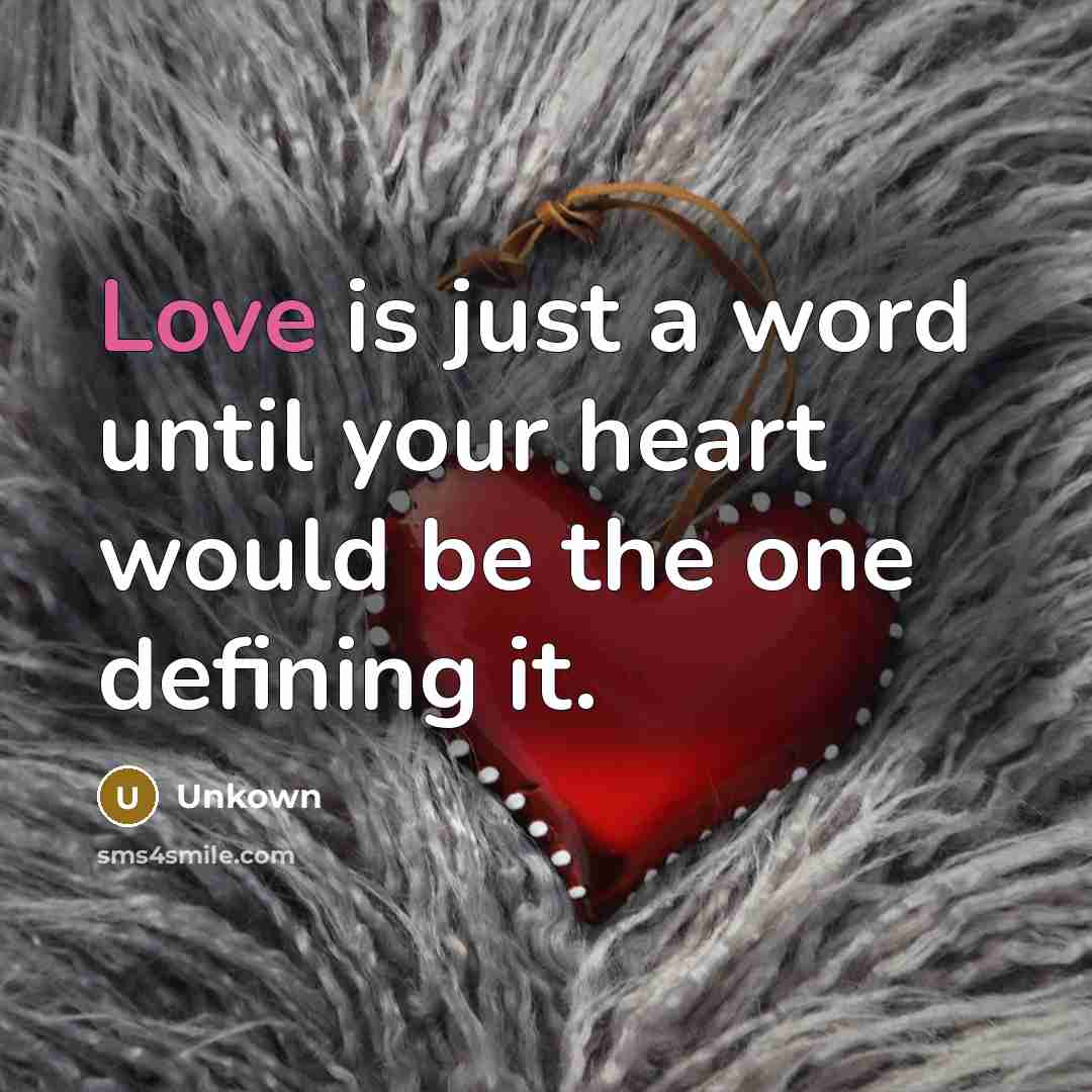 “Love is just a word until your heart would be the one defining it.” quote by Unkown