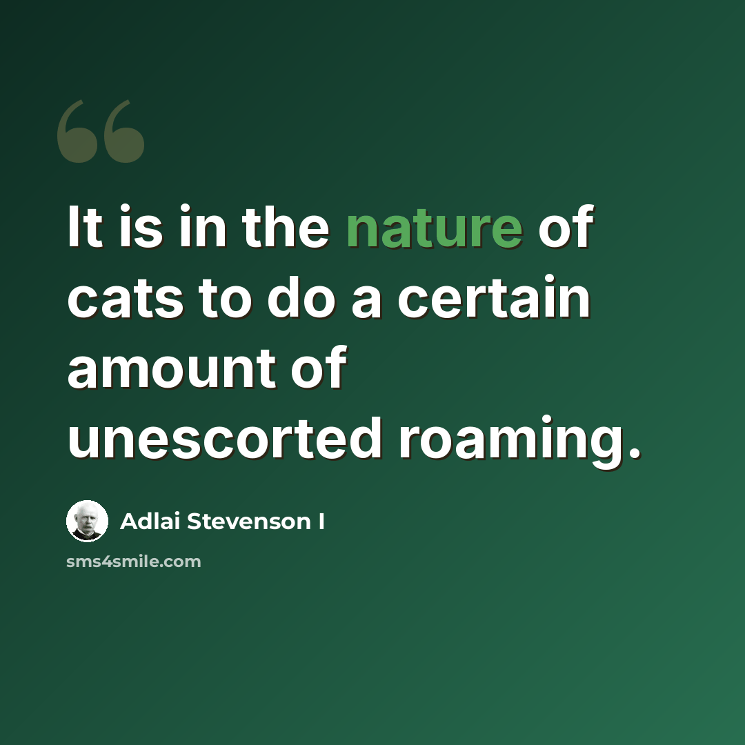 “It is in the nature of cats to do a certain amount of unescorted roaming.” quote by Adlai Stevenson I