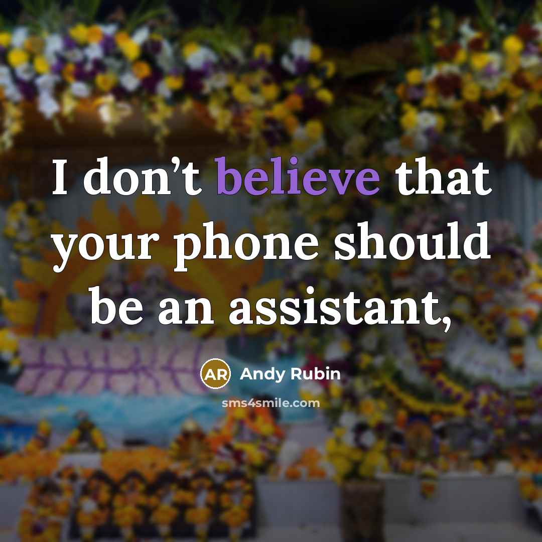 “I don’t believe that your phone should be an assistant,” quote by Andy Rubin