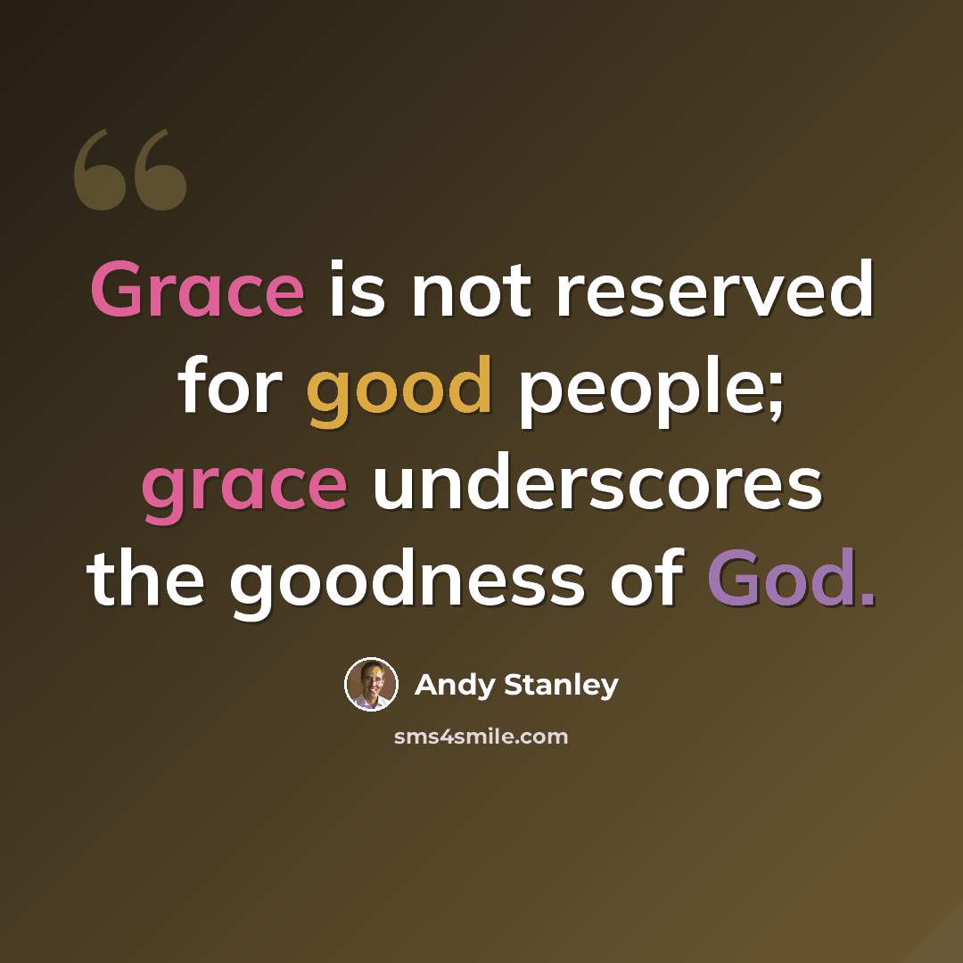 “Grace is not reserved for good people; grace underscores the goodness of God.” quote by Andy Stanley