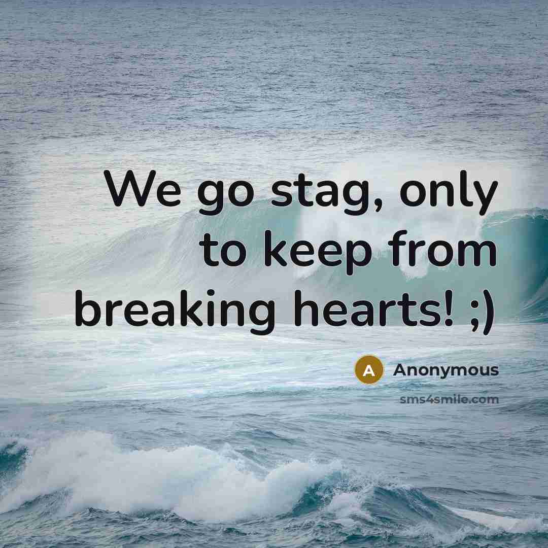 “We go stag, only to keep from breaking hearts! ;)” quote by Anonymous