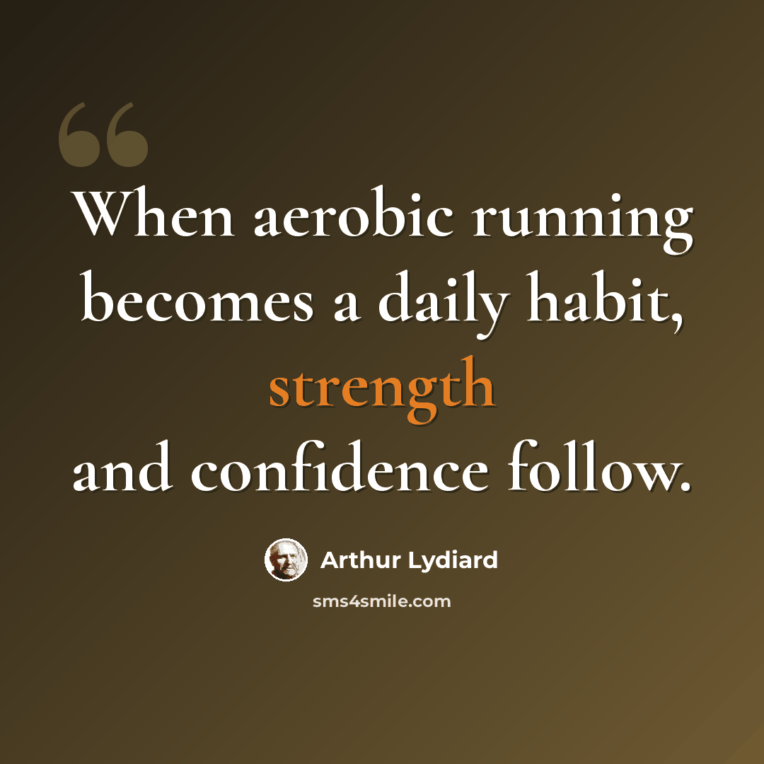 “When aerobic running becomes a daily habit, strength and confidence follow.” quote by Arthur Lydiard