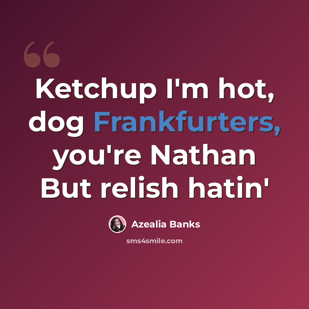“Ketchup I'm hot, dog Frankfurters, you're Nathan But relish hatin'” quote by Azealia Banks