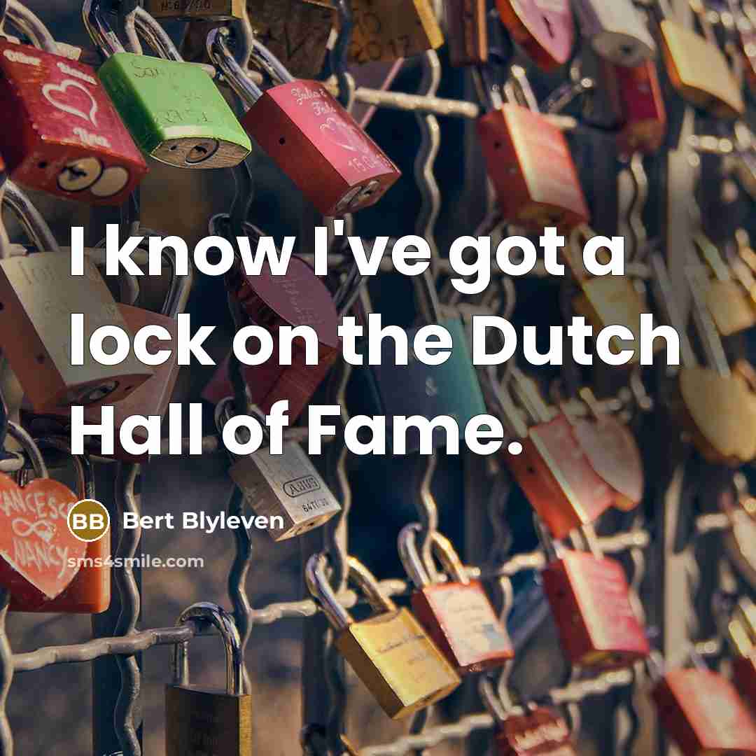 “I know I've got a lock on the Dutch Hall of Fame.” quote by Bert Blyleven