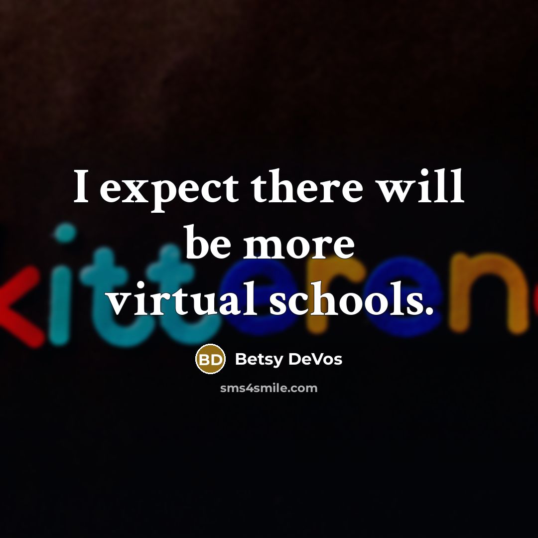 “I expect there will be more virtual schools.” quote by Betsy DeVos