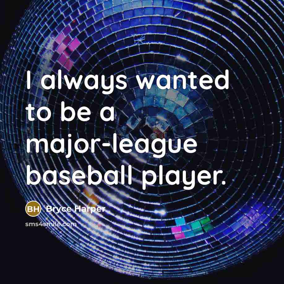 “I always wanted to be a major-league baseball player.” quote by Bryce Harper