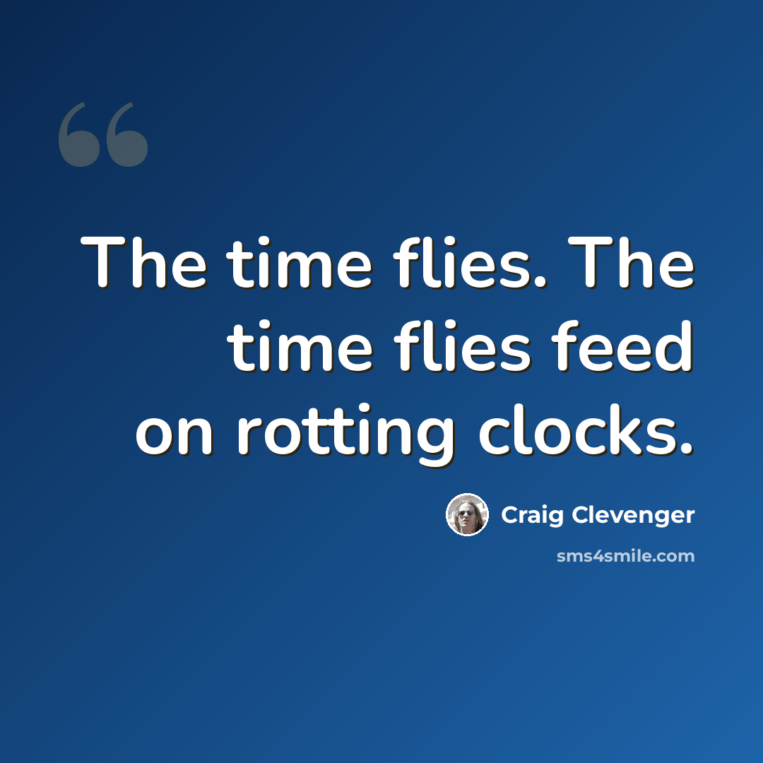 “The time flies. The time flies feed on rotting clocks.” quote by Craig Clevenger