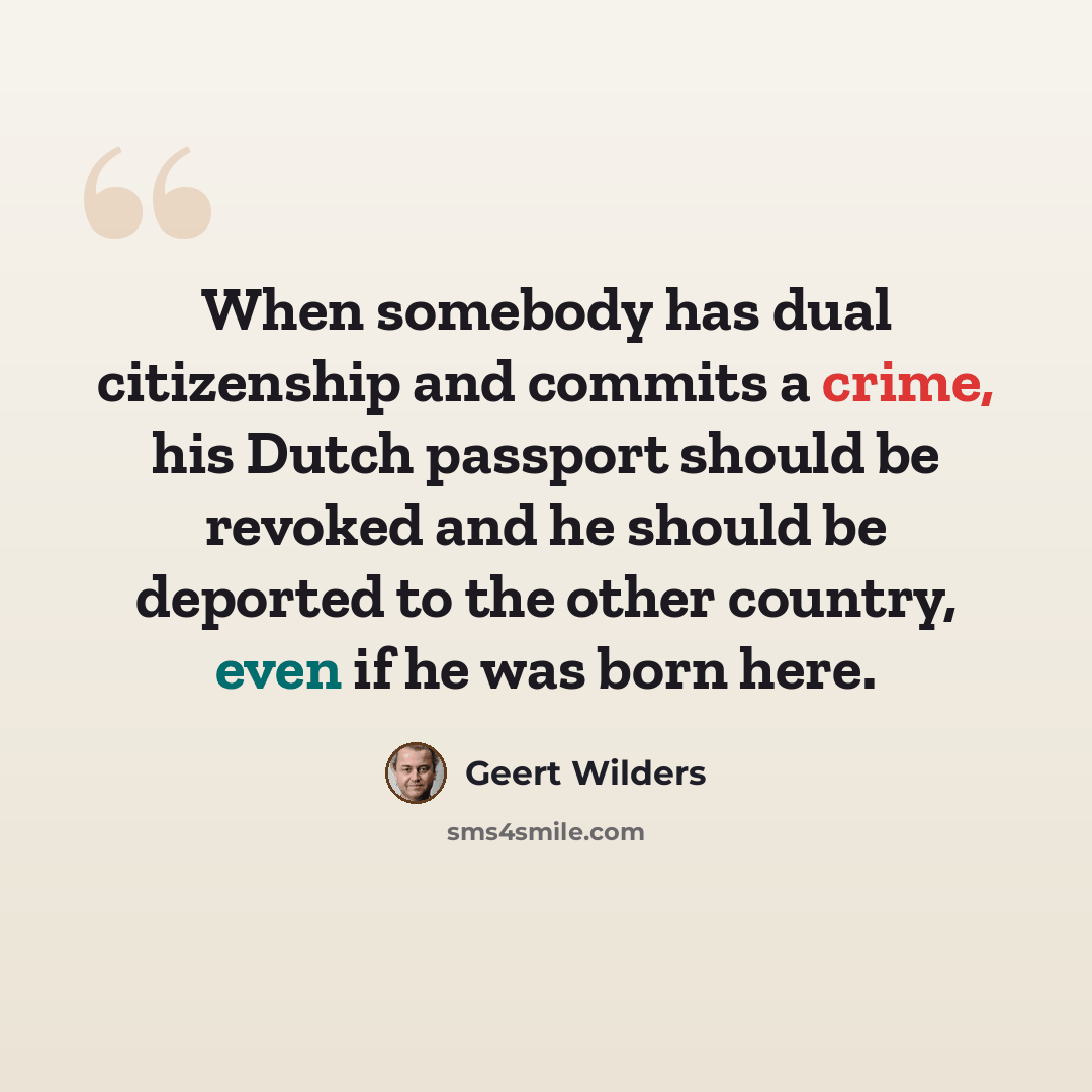 “When somebody has dual citizenship and commits a crime, his Dutch passport should be revoked and he should be deported to the other country, even if he was born here.” quote by Geert Wilders